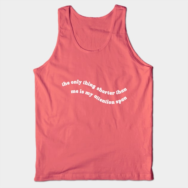 The Only Thing Shorter Than Me Is My Attention Span Tank Top by Jedistudios 